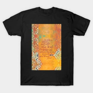 Do not Go Where the Path May Lead... T-Shirt